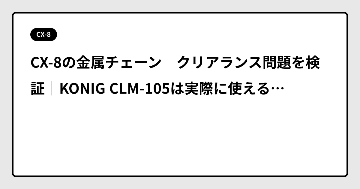 CX-8の金属チェーン　クリアランス問題を検証｜KONIG CLM-105は実際に使えるのか？