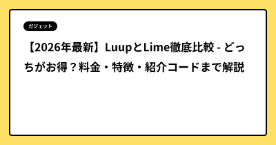 【2026年最新】LuupとLime徹底比較 - どっちがお得？料金・特徴・紹介コードまで解説