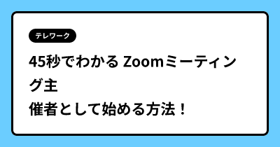 45秒でわかる Zoomミーティング主催者として始める方法！