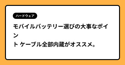 モバイルバッテリー選びの大事なポイント ケーブル全部内蔵がオススメ。