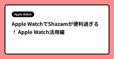 Apple WatchでShazamが便利過ぎる！ Apple Watch活用編