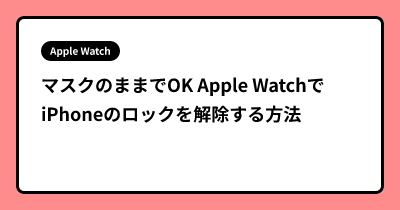 マスクのままでOK Apple WatchでiPhoneのロックを解除する方法