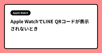 Apple WatchでLINE QRコードが表示されないとき