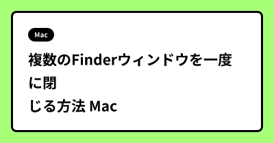 複数のFinderウィンドウを一度に閉じる方法 Mac