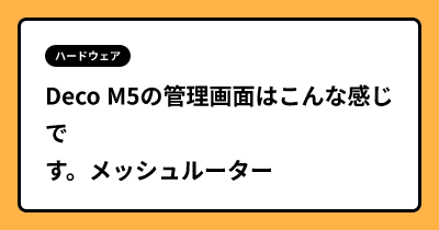 Deco M5の管理画面はこんな感じです。メッシュルーター