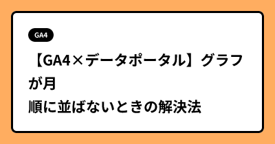【GA4×データポータル】グラフが月順に並ばないときの解決法