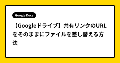 【Googleドライブ】共有リンクのURLをそのままにファイルを差し替える方法