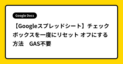 【Googleスプレッドシート】チェックボックスを一度にリセット オフにする方法　GAS不要