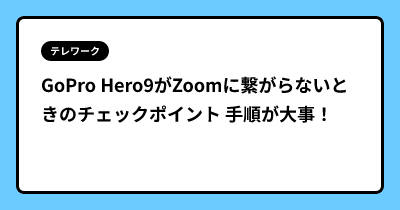 GoPro Hero9がZoomに繋がらないときのチェックポイント 手順が大事！