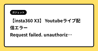 【insta360 X3】 Youtubeライブ配信エラー Request failed. unauthorized [401]