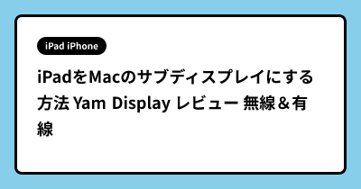 iPadをMacのサブディスプレイにする方法 Yam Display レビュー 無線＆有線