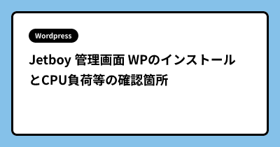 Jetboy 管理画面  WPのインストールとCPU負荷等の確認箇所