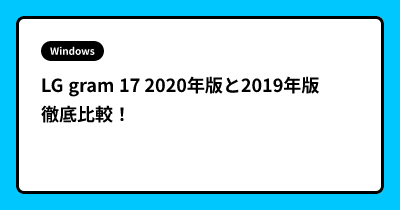 LG gram 17  2020年版と2019年版　徹底比較！