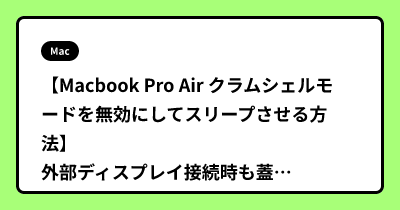 【Macbook Pro Air クラムシェルモードを無効にしてスリープさせる方法】 外部ディスプレイ接続時も蓋を閉じたらスリープへ。
