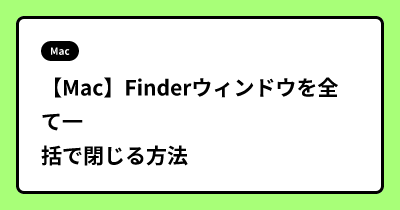 【Mac】Finderウィンドウを全て一括で閉じる方法