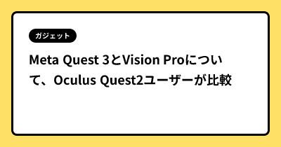Meta Quest 3とVision Proについて、Oculus Quest2ユーザーが比較