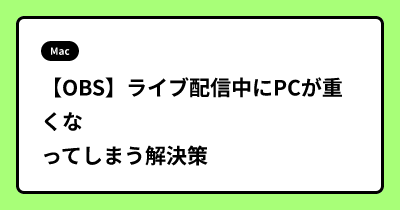 【OBS】ライブ配信中にPCが重くなってしまう解決策