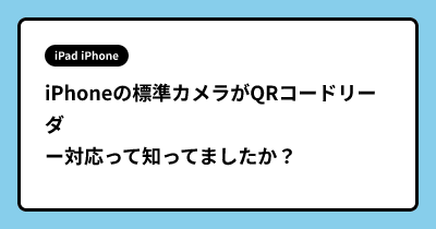 iPhoneの標準カメラがQRコードリーダー対応って知ってましたか？