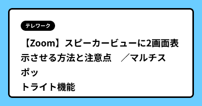【Zoom】スピーカービューに2画面表示させる方法と注意点　／マルチスポットライト機能