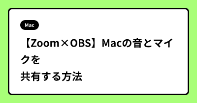 【Zoom×OBS】Macの音とマイクを共有する方法