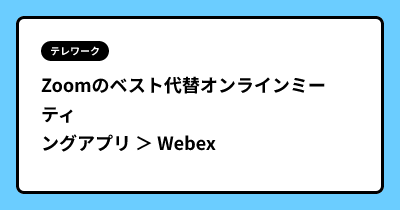 Zoomのベスト代替オンラインミーティングアプリ ＞ Webex