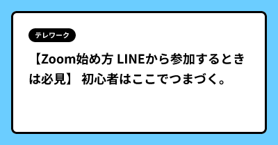 【Zoom始め方 LINEから参加するときは必見】 初心者はここでつまづく。